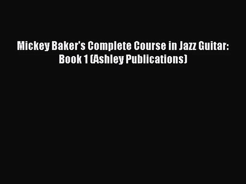 (PDF Download) Mickey Baker's Complete Course in Jazz Guitar: Book 1 (Ashley Publications)