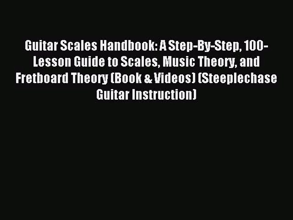 (PDF Download) Guitar Scales Handbook: A Step-By-Step 100-Lesson Guide to Scales Music Theory
