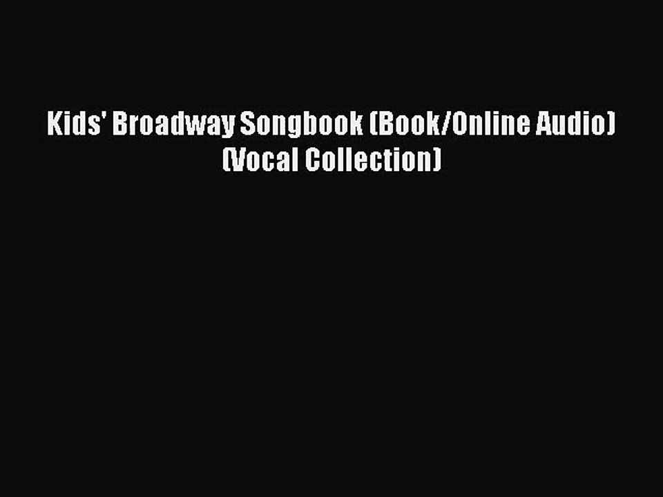 (PDF Download) Kids' Broadway Songbook (Book/Online Audio) (Vocal Collection) Read Online