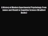 PDF Download A History of Modern Experimental Psychology: From James and Wundt to Cognitive