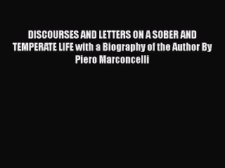 DISCOURSES AND LETTERS ON A SOBER AND TEMPERATE LIFE with a Biography of the Author By Piero