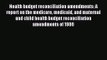 Health budget reconciliation amendments: A report on the medicare medicaid and maternal and