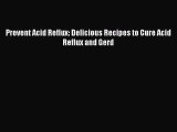 Prevent Acid Reflux: Delicious Recipes to Cure Acid Reflux and Gerd  Free Books