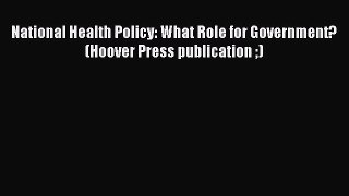 National Health Policy: What Role for Government? (Hoover Press publication )  Free Books