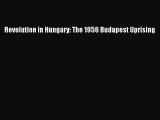 [PDF Download] Revolution in Hungary: The 1956 Budapest Uprising [Read] Online