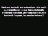 Medicare Medicaid and maternal and child health block grant budget issues: Hearing before the