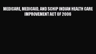 MEDICARE MEDICAID AND SCHIP INDIAN HEALTH CARE IMPROVEMENT ACT OF 2006 Read Online PDF