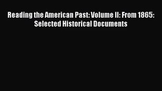 (PDF Download) Reading the American Past: Volume II: From 1865: Selected Historical Documents