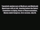 Twentieth anniversary of Medicare and Medicaid Americans still at risk: Hearing before the