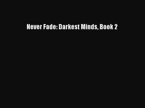 [PDF Download] Never Fade: Darkest Minds Book 2 [Read] Online