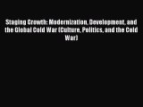 Staging Growth: Modernization Development and the Global Cold War (Culture Politics and the