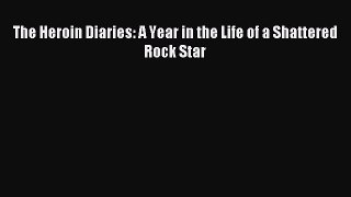 (PDF Download) The Heroin Diaries: A Year in the Life of a Shattered Rock Star PDF