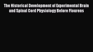 The Historical Development of Experimental Brain and Spinal Cord Physiology Before Flourens