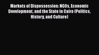 Markets of Dispossession: NGOs Economic Development and the State in Cairo (Politics History
