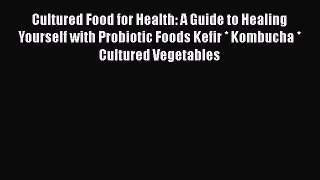 Cultured Food for Health: A Guide to Healing Yourself with Probiotic Foods Kefir * Kombucha