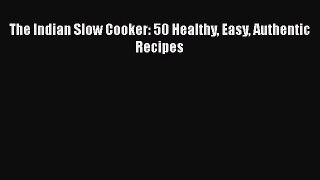 The Indian Slow Cooker: 50 Healthy Easy Authentic Recipes Read Online PDF