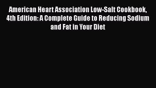 American Heart Association Low-Salt Cookbook 4th Edition: A Complete Guide to Reducing Sodium