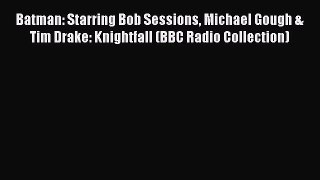[PDF Download] Batman: Starring Bob Sessions Michael Gough & Tim Drake: Knightfall (BBC Radio