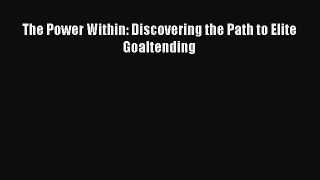 (PDF Download) The Power Within: Discovering the Path to Elite Goaltending PDF