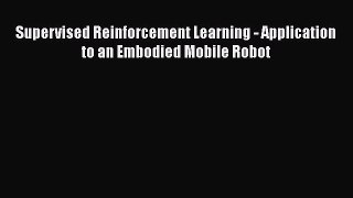 [PDF Download] Supervised Reinforcement Learning - Application to an Embodied Mobile Robot