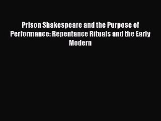 [PDF Download] Prison Shakespeare and the Purpose of Performance: Repentance Rituals and the
