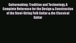 [PDF Download] Guitarmaking: Tradition and Technology A Complete Reference for the Design &