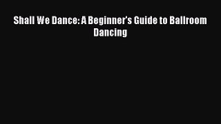 [PDF Download] Shall We Dance: A Beginner's Guide to Ballroom Dancing [Download] Online