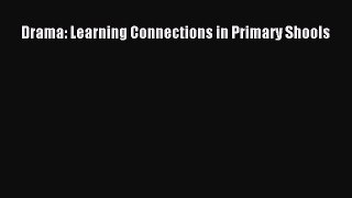 [PDF Download] Drama: Learning Connections in Primary Shools [Download] Online