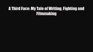 [PDF Download] A Third Face: My Tale of Writing Fighting and Filmmaking [Read] Online