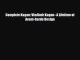 [PDF Download] Complete Kagan: Vladimir Kagan--A Lifetime of Avant-Garde Design [Download]