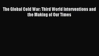 (PDF Download) The Global Cold War: Third World Interventions and the Making of Our Times PDF