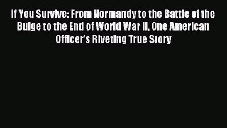 (PDF Download) If You Survive: From Normandy to the Battle of the Bulge to the End of World