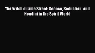 (PDF Download) The Witch of Lime Street: Séance Seduction and Houdini in the Spirit World Read