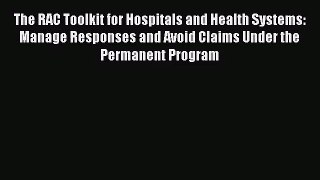 The RAC Toolkit for Hospitals and Health Systems: Manage Responses and Avoid Claims Under the