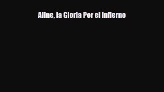 [PDF Download] Aline la Gloria Por el Infierno [Read] Full Ebook