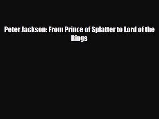 [PDF Download] Peter Jackson: From Prince of Splatter to Lord of the Rings [Download] Online