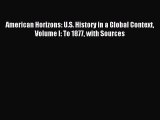(PDF Download) American Horizons: U.S. History in a Global Context Volume I: To 1877 with Sources