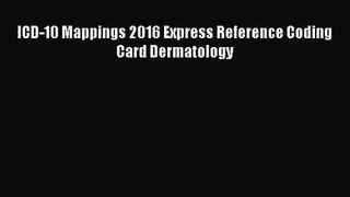 ICD-10 Mappings 2016 Express Reference Coding Card Dermatology  Free Books