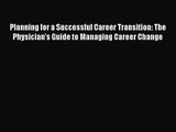 Planning for a Successful Career Transition: The Physician's Guide to Managing Career Change