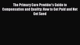 The Primary Care Provider's Guide to Compensation and Quality: How to Get Paid and Not Get