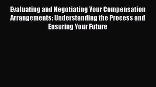 Evaluating and Negotiating Your Compensation Arrangements: Understanding the Process and Ensuring