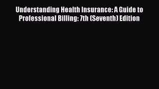 Understanding Health Insurance: A Guide to Professional Billing: 7th (Seventh) Edition Read
