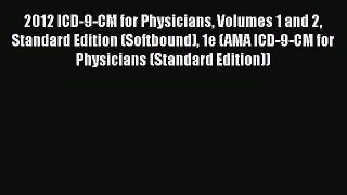 2012 ICD-9-CM for Physicians Volumes 1 and 2 Standard Edition (Softbound) 1e (AMA ICD-9-CM