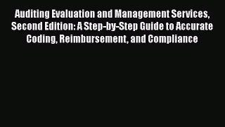 Auditing Evaluation and Management Services Second Edition: A Step-by-Step Guide to Accurate