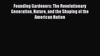 (PDF Download) Founding Gardeners: The Revolutionary Generation Nature and the Shaping of the