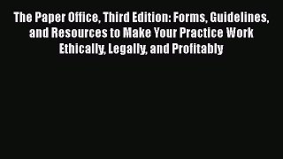 The Paper Office Third Edition: Forms Guidelines and Resources to Make Your Practice Work Ethically