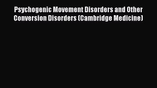 [PDF Download] Psychogenic Movement Disorders and Other Conversion Disorders (Cambridge Medicine)