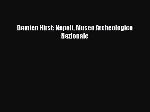 [PDF Download] Damien Hirst: Napoli Museo Archeologico Nazionale [Download] Online