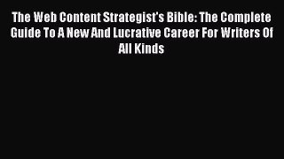 The Web Content Strategist's Bible: The Complete Guide To A New And Lucrative Career For Writers