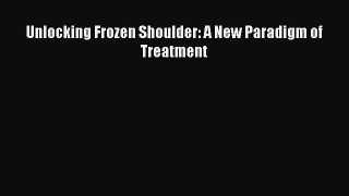 Unlocking Frozen Shoulder: A New Paradigm of Treatment Free Download Book